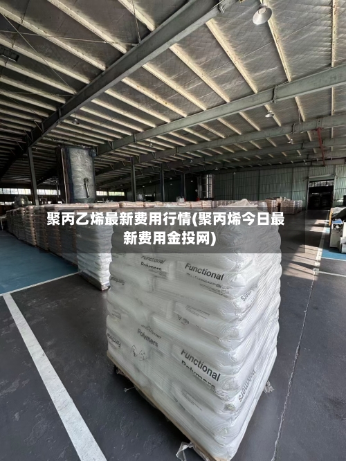 聚丙乙烯最新费用行情(聚丙烯今日最新费用金投网)-第2张图片