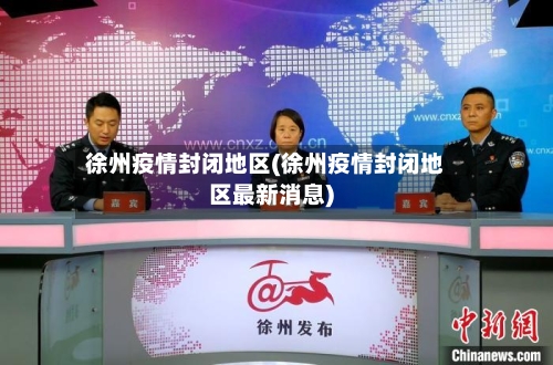 徐州疫情封闭地区(徐州疫情封闭地区最新消息)-第3张图片
