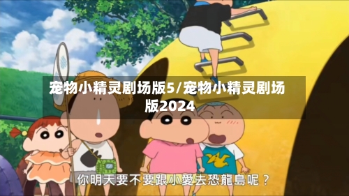 宠物小精灵剧场版5/宠物小精灵剧场版2024