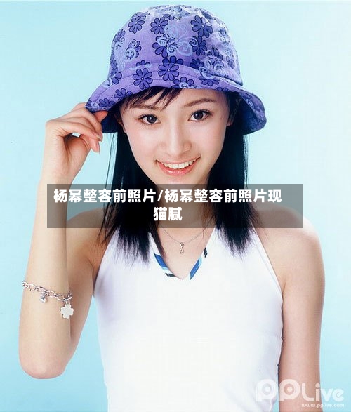 杨幂整容前照片/杨幂整容前照片现猫腻-第2张图片