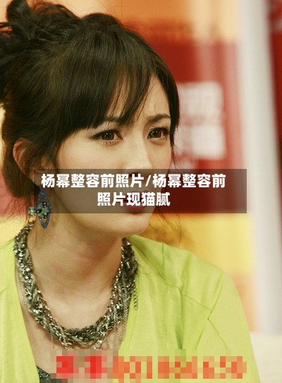 杨幂整容前照片/杨幂整容前照片现猫腻-第3张图片