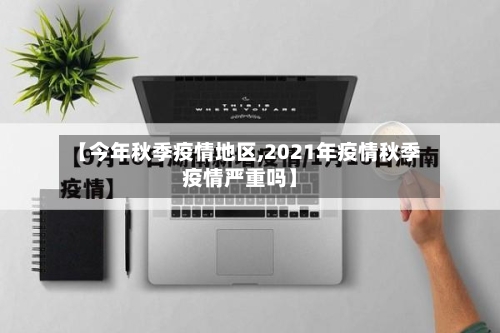 【今年秋季疫情地区,2021年疫情秋季疫情严重吗】