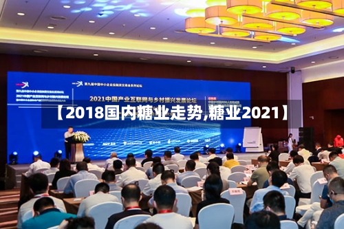 【2018国内糖业走势,糖业2021】-第3张图片