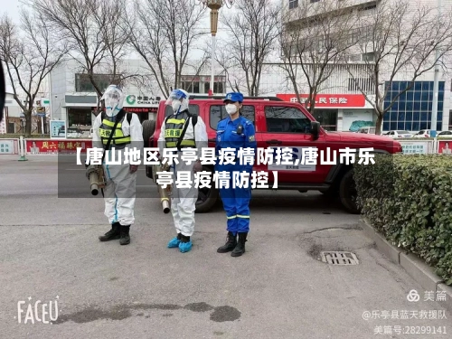 【唐山地区乐亭县疫情防控,唐山市乐亭县疫情防控】-第2张图片