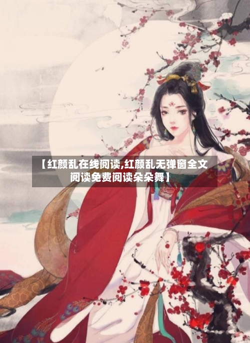 【红颜乱在线阅读,红颜乱无弹窗全文阅读免费阅读朵朵舞】-第2张图片