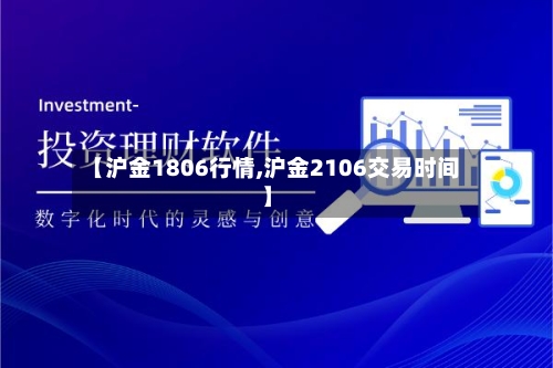 【沪金1806行情,沪金2106交易时间】
