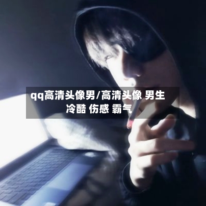 qq高清头像男/高清头像 男生 冷酷 伤感 霸气-第2张图片