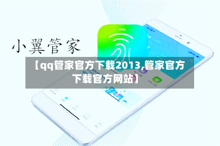 【qq管家官方下载2013,管家官方下载官方网站】-第3张图片