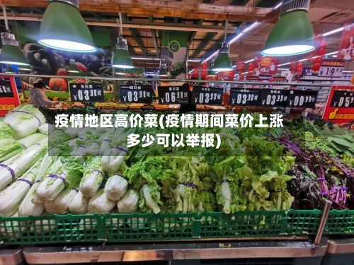 疫情地区高价菜(疫情期间菜价上涨多少可以举报)