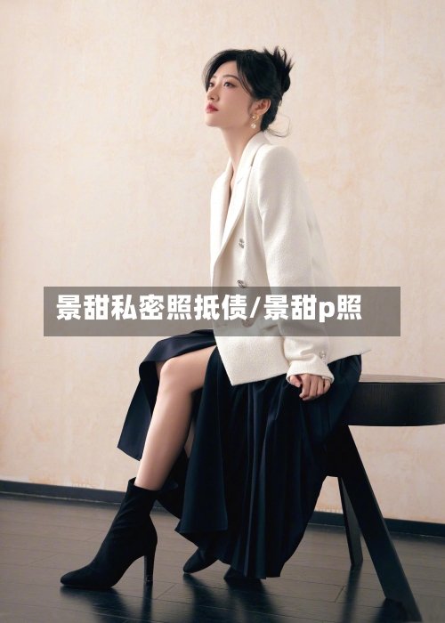 景甜私密照抵债/景甜p照
