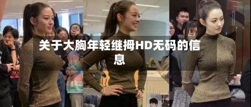 关于大胸年轻继拇HD无码的信息-第2张图片