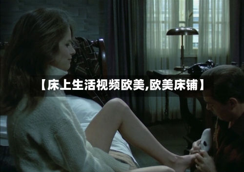 【床上生活视频欧美,欧美床铺】-第3张图片