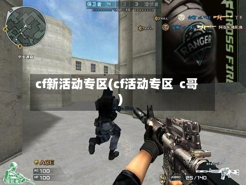cf新活动专区(cf活动专区 c哥)-第2张图片