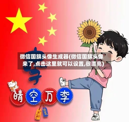 微信国旗头像生成器(微信国旗头像来了,点击这里就可以设置,很漂亮)-第2张图片
