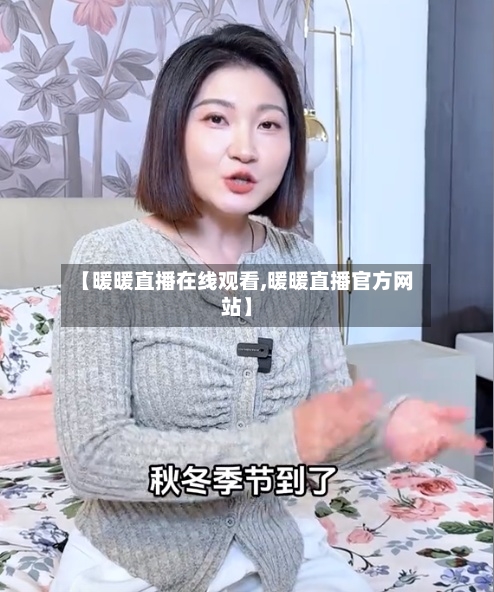 【暖暖直播在线观看,暖暖直播官方网站】
