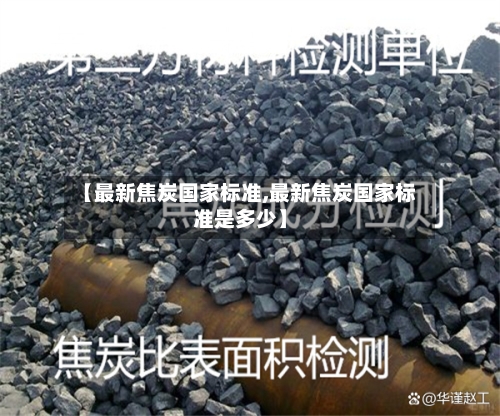 【最新焦炭国家标准,最新焦炭国家标准是多少】