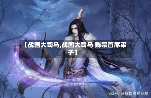 【战国大司马,战国大司马 贱宗首席弟子】