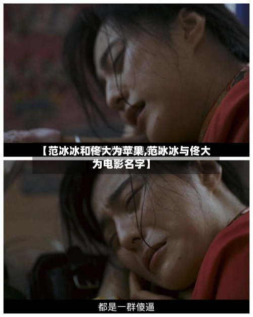 【范冰冰和佟大为苹果,范冰冰与佟大为电影名字】-第2张图片
