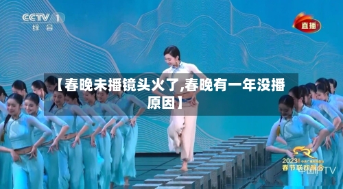 【春晚未播镜头火了,春晚有一年没播原因】