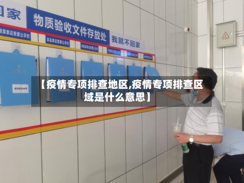 【疫情专项排查地区,疫情专项排查区域是什么意思】