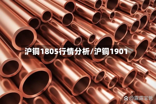 沪铜1805行情分析/沪铜1901