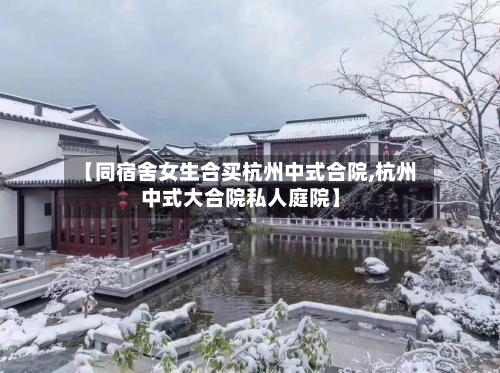 【同宿舍女生合买杭州中式合院,杭州中式大合院私人庭院】-第2张图片