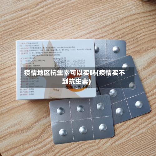 疫情地区抗生素可以买吗(疫情买不到抗生素)-第2张图片