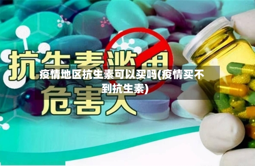 疫情地区抗生素可以买吗(疫情买不到抗生素)-第3张图片