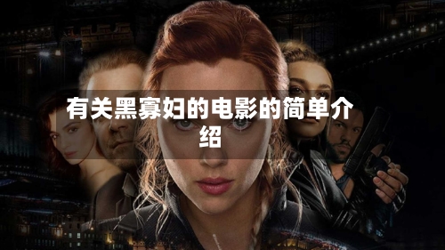 有关黑寡妇的电影的简单介绍