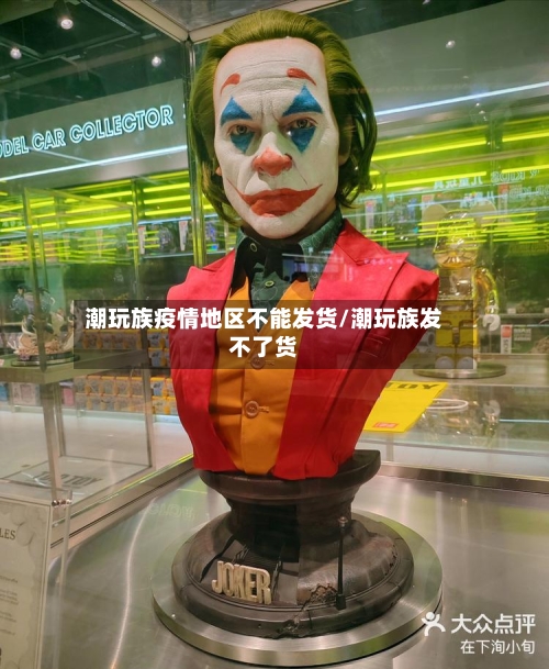 潮玩族疫情地区不能发货/潮玩族发不了货-第2张图片