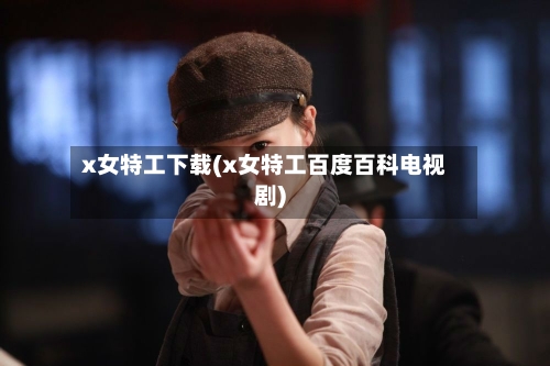 x女特工下载(x女特工百度百科电视剧)