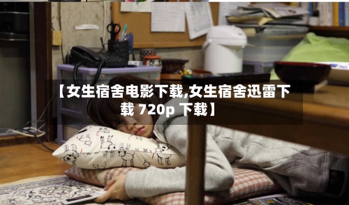 【女生宿舍电影下载,女生宿舍迅雷下载 720p 下载】