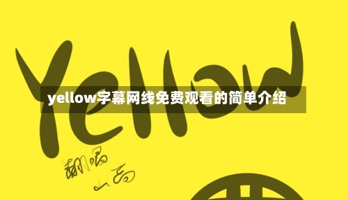 yellow字幕网线免费观看的简单介绍-第2张图片
