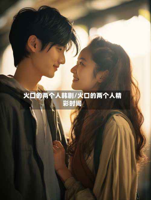 火口的两个人韩剧/火口的两个人精彩时间