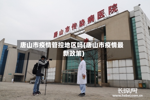 唐山市疫情管控地区吗(唐山市疫情最新政策)-第2张图片