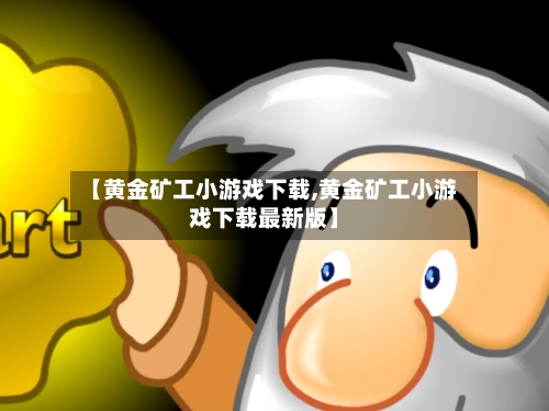 【黄金矿工小游戏下载,黄金矿工小游戏下载最新版】