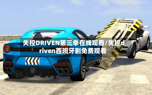 失控DRIVEN第三季在线观看/失控driven西班牙剧免费观看