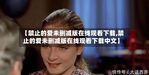 【禁止的爱未删减版在线观看下载,禁止的爱未删减版在线观看下载中文】
