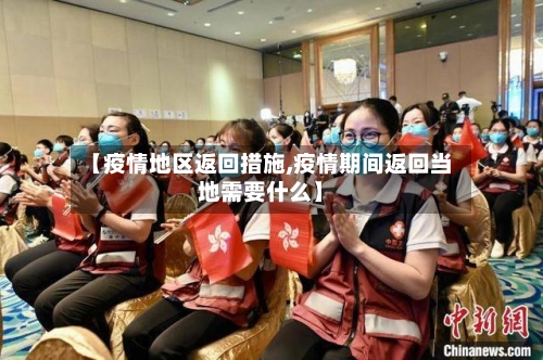 【疫情地区返回措施,疫情期间返回当地需要什么】-第2张图片