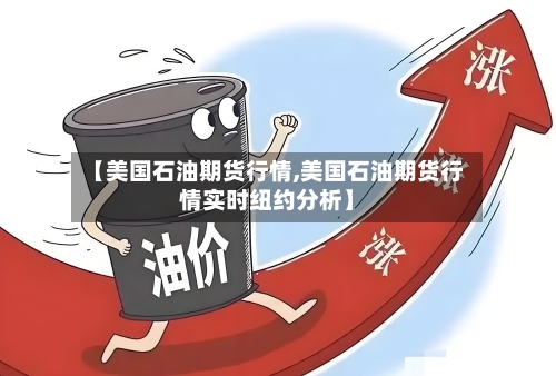 【美国石油期货行情,美国石油期货行情实时纽约分析】-第2张图片