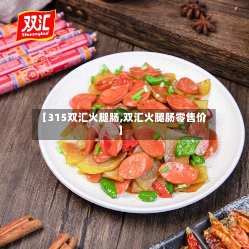 【315双汇火腿肠,双汇火腿肠零售价】