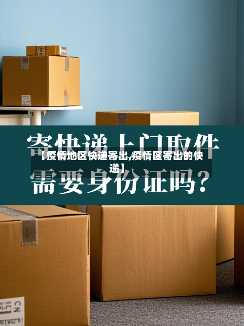 【疫情地区快递寄出,疫情区寄出的快递】