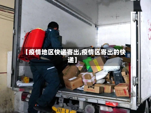 【疫情地区快递寄出,疫情区寄出的快递】-第2张图片