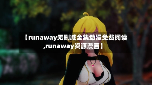 【runaway无删减全集动漫免费阅读,runaway资源漫画】