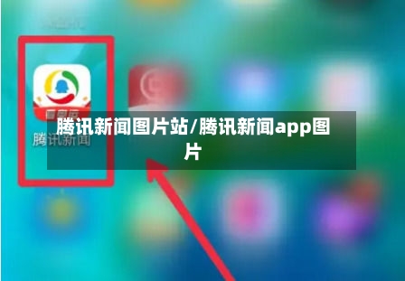 腾讯新闻图片站/腾讯新闻app图片