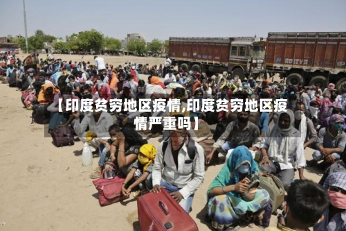 【印度贫穷地区疫情,印度贫穷地区疫情严重吗】