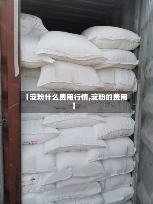 【淀粉什么费用行情,淀粉的费用】-第3张图片