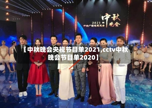 【中秋晚会央视节目单2021,cctv中秋晚会节目单2020】