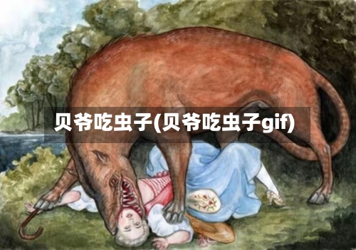 贝爷吃虫子(贝爷吃虫子gif)-第2张图片