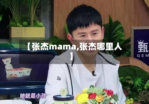 【张杰mama,张杰哪里人】